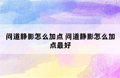 问道静影怎么加点 问道静影怎么加点最好